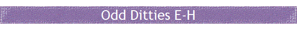 Odd Ditties E-H